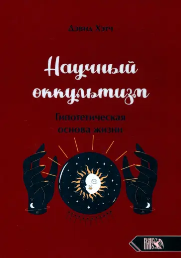 Дэвид Хэтч - Научный оккультизм. Гипотетическая основа жизни Дэвид Хэтч - Научный оккультизм. Гипотетическая основа жизни обложка книги