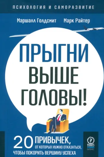 Голдсмит, Райтер - Прыгни выше головы! 20 привычек, от которых нужно отказаться, чтобы покорить вершину успеха Голдсмит, Райтер - Прыгни выше головы! 20 привычек, от которых нужно отказаться, чтобы покорить вершину успеха обложка книги