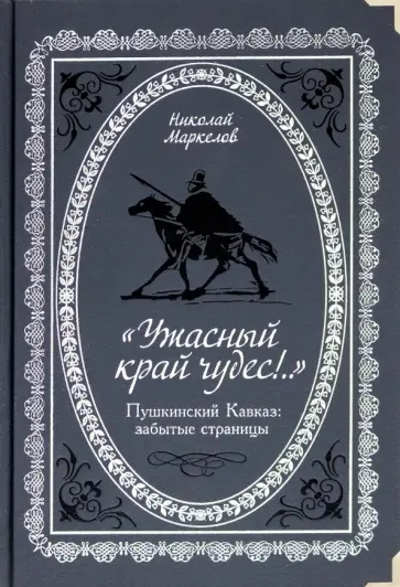 Николай Маркелов - "Ужасный край чудес!" Пушкинский Кавказ. Забытые страницы Николай Маркелов - "Ужасный край чудес!" Пушкинский Кавказ. Забытые страницы обложка книги