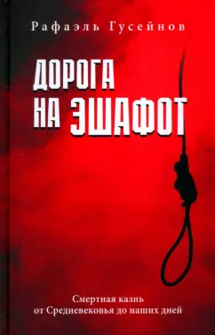 Обложка книги Дорога на эшафот. Смертная казнь от Средневековья до наших дней, Гусейнов Рафаэль Джагидович