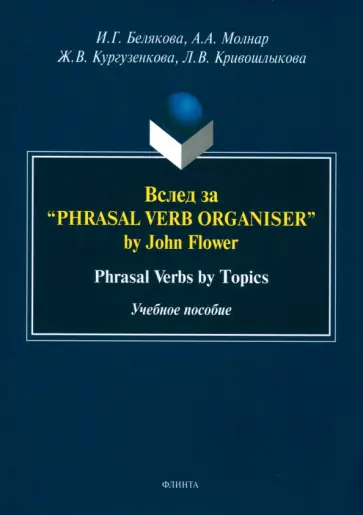 Белякова, Кургузенкова - Вслед за “Phrasal Verb Organiser” by John Flower. Phrasal Verbs by Topics. Учебное пособие обложка книги