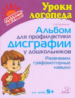 Обложка книги Альбом для профилактики дисграфии у дошкольников. Развиваем графомоторные навыки. Для детей 5+, Крупенчук Ольга Игоревна