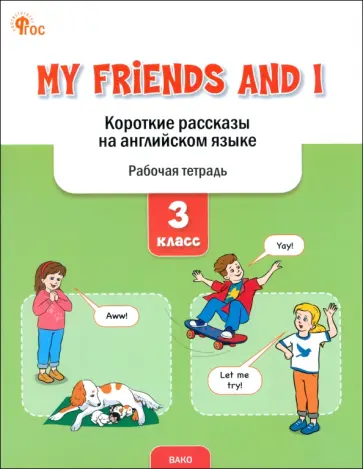 My Friends and I. Короткие рассказы на английском языке. 3 класс. Рабочая тетрадь. ФГОС My Friends and I. Короткие рассказы на английском языке. 3 класс. Рабочая тетрадь. ФГОС обложка книги