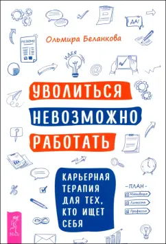 Обложка книги Уволиться невозможно работать. Карьерная терапия для тех, кто ищет себя, Беланкова Ольмира