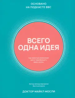 Обложка книги Всего одна идея. Как простые изменения могут преобразить вашу жизнь, Мосли Майкл