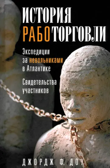 Джордж Доу - История работорговли. Экспедиции за невольниками в Атлантике. Свидетельства участников Джордж Доу - История работорговли. Экспедиции за невольниками в Атлантике. Свидетельства участников обложка книги