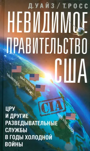 Росс, Уайз - Невидимое правительство США. ЦРУ и другие разведывательные службы в годы холодной войны Росс, Уайз - Невидимое правительство США. ЦРУ и другие разведывательные службы в годы холодной войны обложка книги