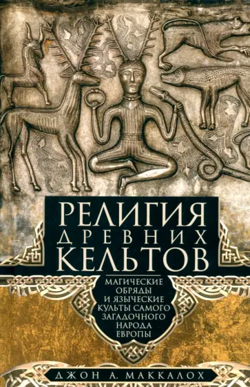 Джон Маккалох - Религия древних кельтов. Магические обряды и языческие культы самого загадочного народа Европы Джон Маккалох - Религия древних кельтов. Магические обряды и языческие культы самого загадочного народа Европы обложка книги