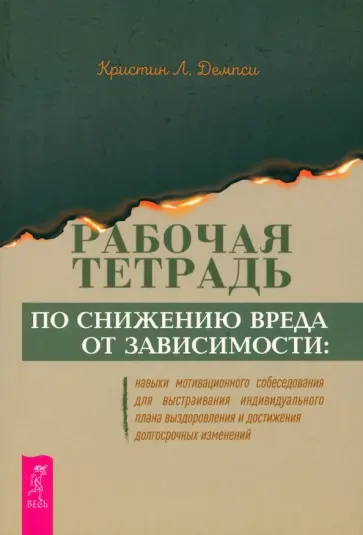 Кристин Демпси - Рабочая тетрадь по снижению вреда от зависимости. Навык мотивационного собеседования Кристин Демпси - Рабочая тетрадь по снижению вреда от зависимости. Навык мотивационного собеседования обложка книги