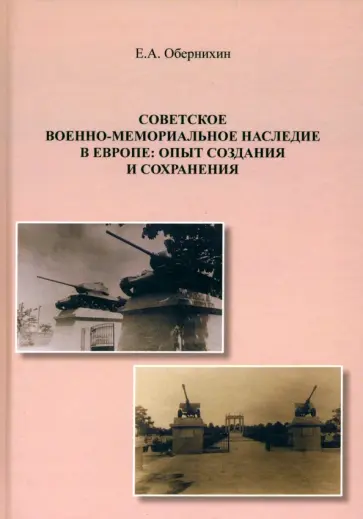 Евгений Обернихин - Советское военно-мемориальное наследие в Европе. Опыт создания и сохранения Евгений Обернихин - Советское военно-мемориальное наследие в Европе. Опыт создания и сохранения обложка книги