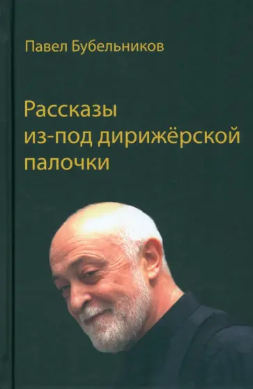 Павел Бубельников - Рассказы из-под дирижёрской палочки обложка книги