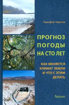Тимофей Чернов - Прогноз погоды на сто лет. Как меняется климат земли и что с этим делать обложка книги
