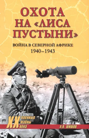 Алексей Шишов - Охота на "Лиса пустыни". Война в Северной Африке. 1940—1943 Алексей Шишов - Охота на "Лиса пустыни". Война в Северной Африке. 1940—1943 обложка книги