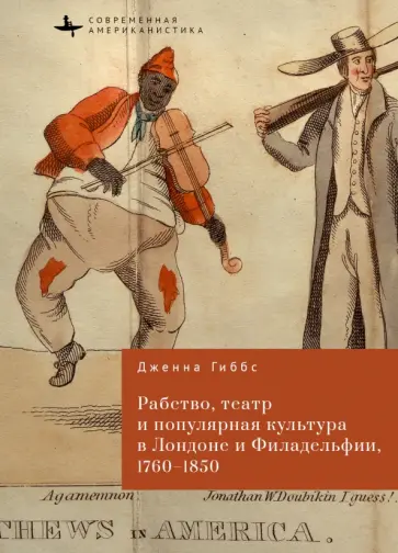 Дженна Гиббс - Рабство, театр и популярная культура в Лондоне и Филадельфии, 1760-1850 Дженна Гиббс - Рабство, театр и популярная культура в Лондоне и Филадельфии, 1760-1850 обложка книги
