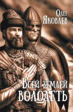 Обложка книги Всей землёй володеть, Яковлев Олег Игоревич