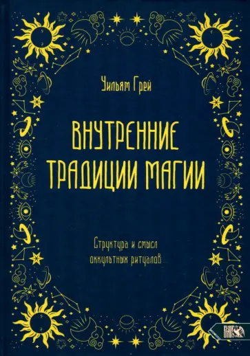 Уильям Грей - Внутренние традиции магии. Структура и смысл оккультных ритуалов Уильям Грей - Внутренние традиции магии. Структура и смысл оккультных ритуалов обложка книги
