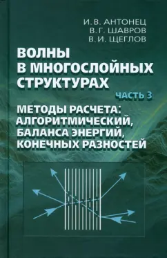 Обложка книги Волны в многослойных структурах. Часть 3. Методы расчета: алгоритмический, баланса энергий, Антонец Игорь Викторович, Шавров Владимир Григорьевич, Щеглов Владимир Игнатьевич