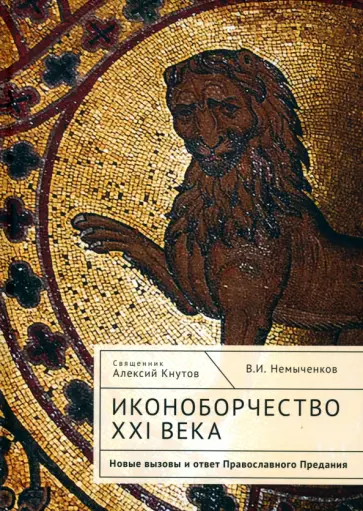 Священник, Немыченков - Иконоборчество XXI века. Новые вызовы и ответ Православного Предания Священник, Немыченков - Иконоборчество XXI века. Новые вызовы и ответ Православного Предания обложка книги