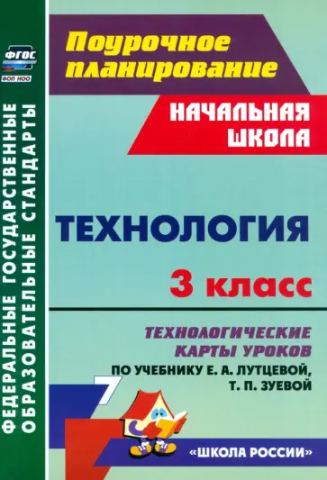 Технология. 3 класс. Технологические карты уроков по учебнику Е. А. Лутцевой, Т. П. Зуевой Технология. 3 класс. Технологические карты уроков по учебнику Е. А. Лутцевой, Т. П. Зуевой обложка книги