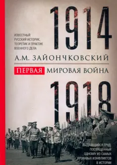 Андрей Зайончковский - Первая мировая война. 1914-1918 гг. Выдающийся труд, посвященный одному из самых кровавых конфликтов обложка книги