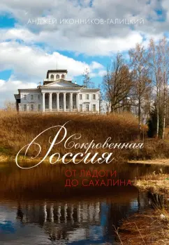 Обложка книги Сокровенная Россия. От Ладоги до Сахалина, Иконников-Галицкий Анджей