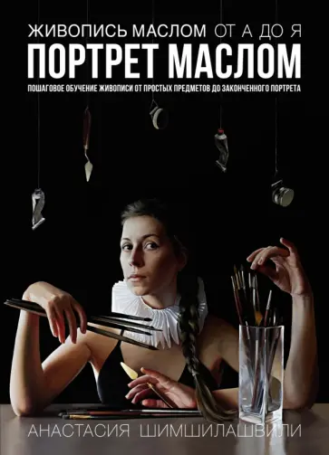 Анастасия Шимшилашвили - Живопись маслом от А до Я. Портрет маслом обложка книги