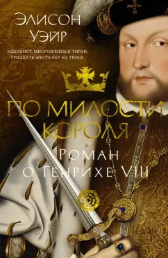 Обложка книги По милости короля. Роман о Генрихе VIII, Уэйр Элисон