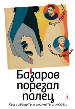 Обложка книги Базаров порезал палец. Как говорить и молчать о любви, Прокудин Борис Александрович, Жевлаков Филипп Григорьевич