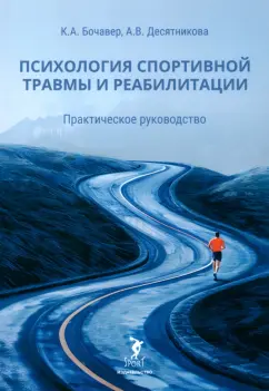 Обложка книги Психология спортивной травмы и реабилитации. Практическое руководство, Бочавер Константин Алексеевич, Десятникова Айли Вейкковна