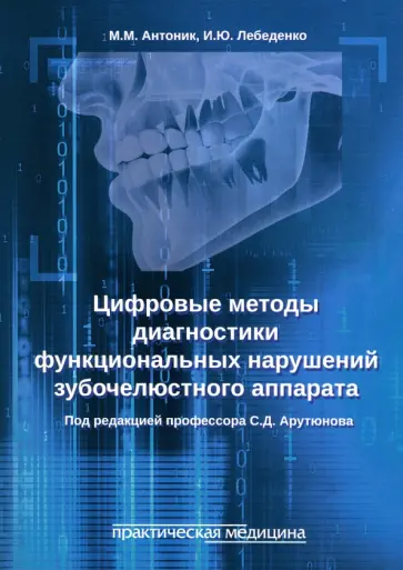 Антоник, Лебеденко - Цифровые методы диагностики функциональных нарушений зубочелюстного аппарата. Учебное пособие Антоник, Лебеденко - Цифровые методы диагностики функциональных нарушений зубочелюстного аппарата. Учебное пособие обложка книги
