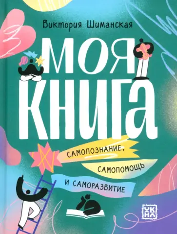 Виктория Шиманская - Моя книга. Самопознание, самопомощь и саморазвитие Виктория Шиманская - Моя книга. Самопознание, самопомощь и саморазвитие обложка книги