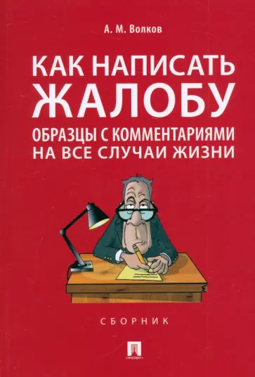 Александр Волков - Как написать жалобу. Образцы с комментариями на все случаи жизни. Сборник обложка книги