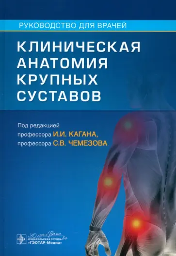 Каган, Чемезов - Клиническая анатомия крупных суставов. Руководство Каган, Чемезов - Клиническая анатомия крупных суставов. Руководство обложка книги