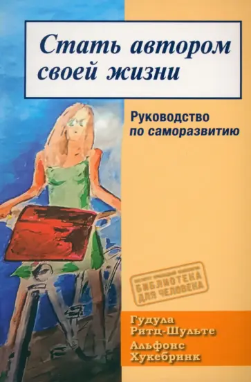 Ритц-Шульте, Хукебринк - Стать автором своей жизни. Руководство по саморазвитию Ритц-Шульте, Хукебринк - Стать автором своей жизни. Руководство по саморазвитию обложка книги