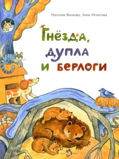 Обложка книги Гнезда, дупла и берлоги, Игнатова Анна Сергеевна, Волкова Наталия Геннадьевна