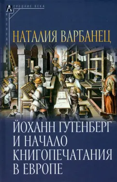 Обложка книги Йоханн Гутенберг и начало книгопечатания в Европе, Варбанец Наталья Васильевна