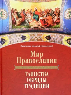 Обложка книги Мир Православия. Таинства, обряды, традиции, Иеромонах Макарий (Комогоров)