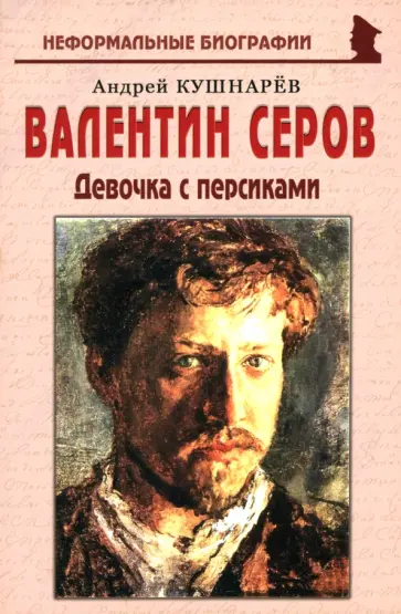 Андрей Кушнарев - Валентин Серов. Девочка с персиками Андрей Кушнарев - Валентин Серов. Девочка с персиками обложка книги