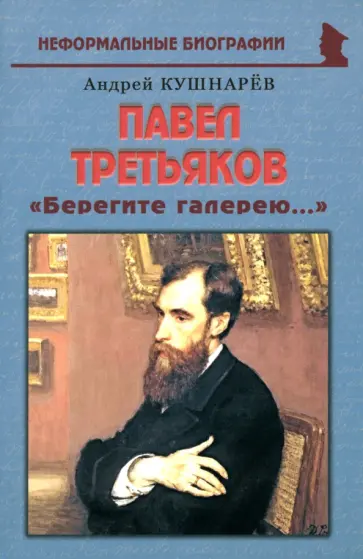 Андрей Кушнарев - Павел Третьяков: «Берегите галерею...» Андрей Кушнарев - Павел Третьяков: «Берегите галерею...» обложка книги