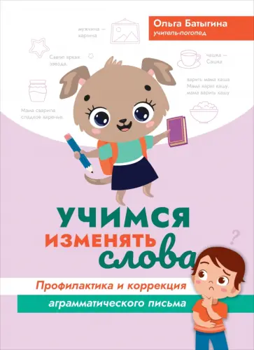 Ольга Батыгина - Учимся изменять слова. Профилактика и коррекция аграмматического письма Ольга Батыгина - Учимся изменять слова. Профилактика и коррекция аграмматического письма обложка книги