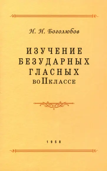 Николай Боголюбов - Изучение безударных гласных во II классе. 1958 год Николай Боголюбов - Изучение безударных гласных во II классе. 1958 год обложка книги