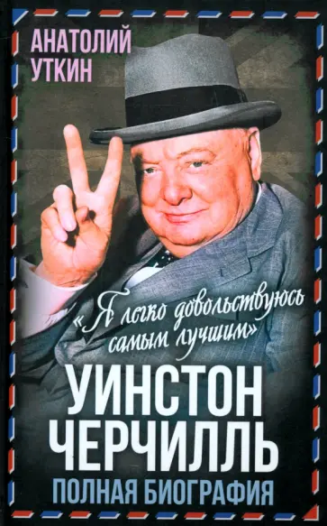 Анатолий Уткин - Уинстон Черчилль. Полная биография. «Я легко довольствуюсь самым лучшим» Анатолий Уткин - Уинстон Черчилль. Полная биография. «Я легко довольствуюсь самым лучшим» обложка книги
