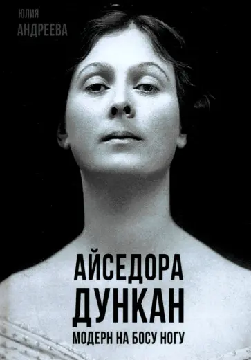 Юлия Андреева - Айседора Дункан. Модерн на босу ногу Юлия Андреева - Айседора Дункан. Модерн на босу ногу обложка книги