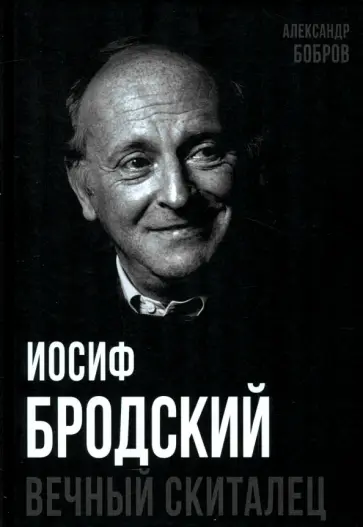 Александр Бобров - Иосиф Бродский. Вечный скиталец Александр Бобров - Иосиф Бродский. Вечный скиталец обложка книги