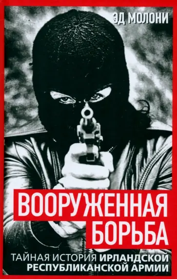 Эд Молони - Вооруженная борьба. Тайная история Ирландской республиканской армии Эд Молони - Вооруженная борьба. Тайная история Ирландской республиканской армии обложка книги