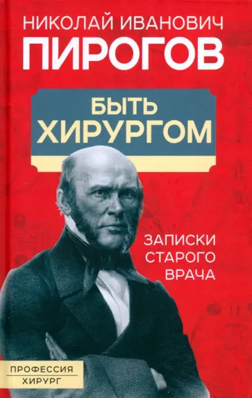 Николай Пирогов - Быть хирургом. Записки старого врача Николай Пирогов - Быть хирургом. Записки старого врача обложка книги