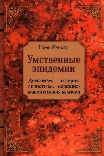 Поль Реньяр - Умственные эпидемии. Демонизм, истерия, гипнотизм, морфиномания и мания величия Поль Реньяр - Умственные эпидемии. Демонизм, истерия, гипнотизм, морфиномания и мания величия обложка книги