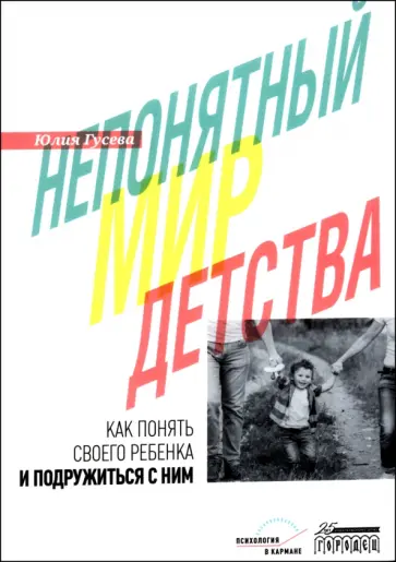 Юлия Гусева - Непонятный мир детства. Как понять своего ребенка и подружиться с ним Юлия Гусева - Непонятный мир детства. Как понять своего ребенка и подружиться с ним обложка книги