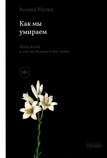 Роланд Шульц - Как мы умираем. Конец жизни и что мы должны о нем знать Роланд Шульц - Как мы умираем. Конец жизни и что мы должны о нем знать обложка книги