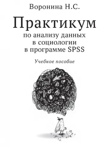 Наталья Воронина - Практикум по анализу данных в социологии в программе SPSS. Учебное пособие Наталья Воронина - Практикум по анализу данных в социологии в программе SPSS. Учебное пособие обложка книги